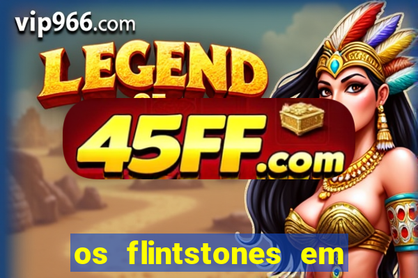 os flintstones em viva rock vegas filme completo dublado